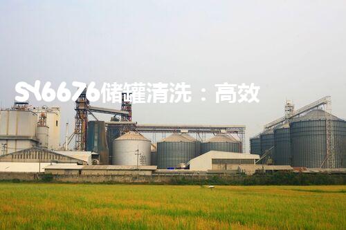 SY6676储罐清洗：高效安全的油罐清洁处理方案