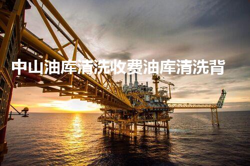 中山油库清洗收费油库清洗背后的秘密与费用刨析