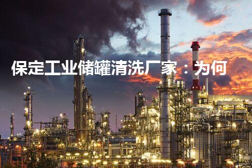 保定工业储罐清洗厂家：为何成为行业翘楚？
