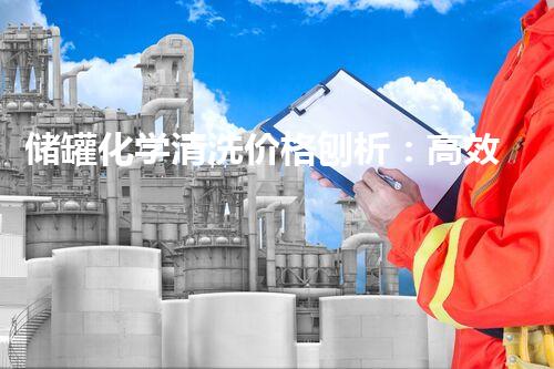 储罐化学清洗价格刨析：高效经济的清洁方案