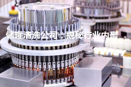 储罐清洗公司：揭秘行业内最神秘的清洗技术，让你惊叹不已！