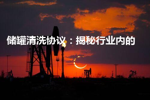 储罐清洗协议：揭秘行业内的黑幕！