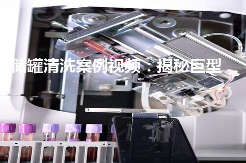 储罐清洗案例视频：揭秘巨型储罐的黑暗秘密！