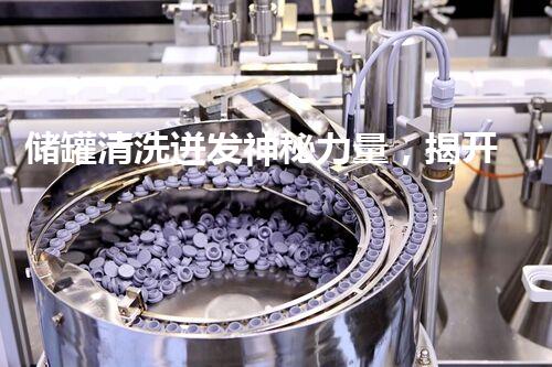 储罐清洗迸发神秘力量，揭开隐藏的秘密！