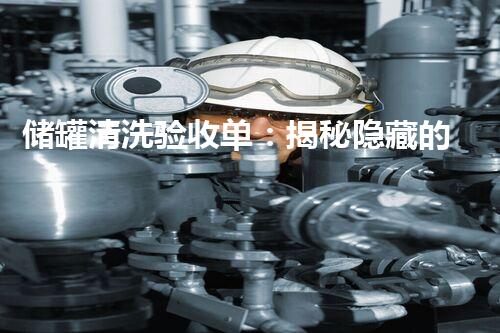 储罐清洗验收单：揭秘隐藏的污染源，保护环境安全！