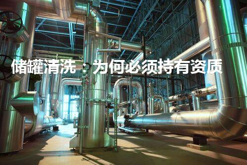 储罐清洗：为何必须持有资质证书？