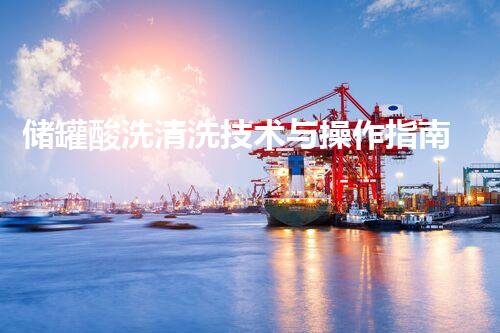 储罐酸洗清洗技术与操作指南