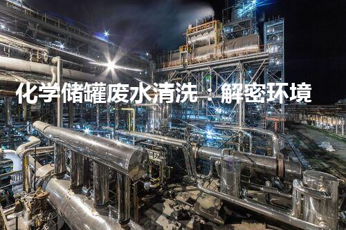 化学储罐废水清洗：解密环境保护的奇迹！