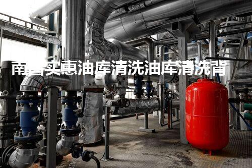 南昌实惠油库清洗油库清洗背后的秘密与技术挑战揭秘！