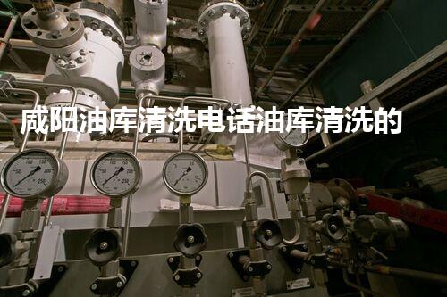 咸阳油库清洗电话油库清洗的秘密与技巧大揭秘！