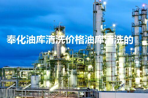 奉化油库清洗价格油库清洗的秘密与技巧大揭秘！