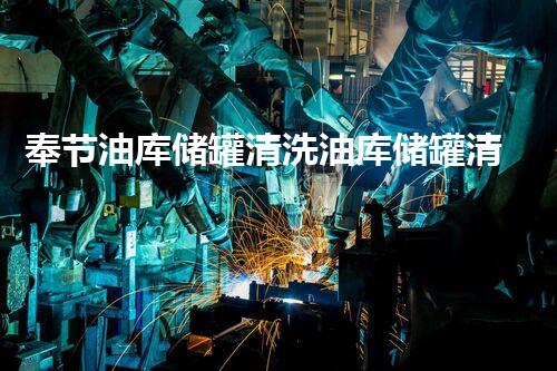 奉节油库储罐清洗油库储罐清洗的秘密与挑战揭秘