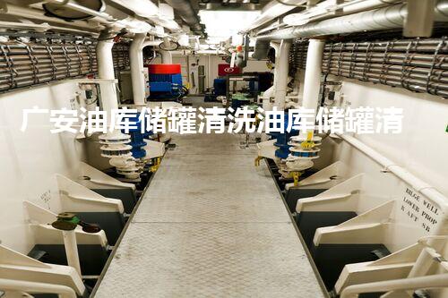 广安油库储罐清洗油库储罐清洗背后的秘密与挑战