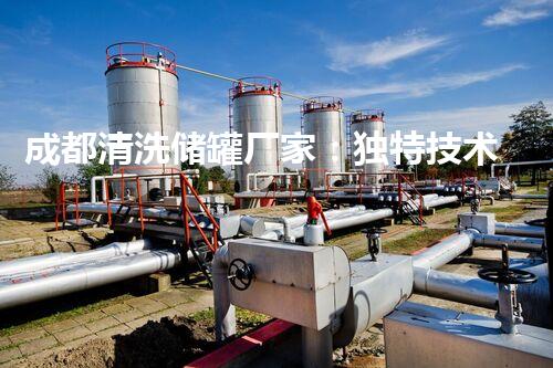 成都清洗储罐厂家：独特技术，彻底解决难题！