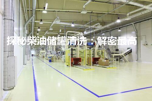 探秘柴油储罐清洗：解密最高效型号，揭开隐秘世界！