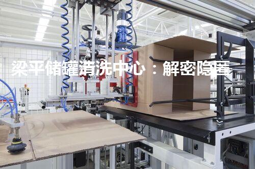 梁平储罐清洗中心：解密隐匿的工业秘境