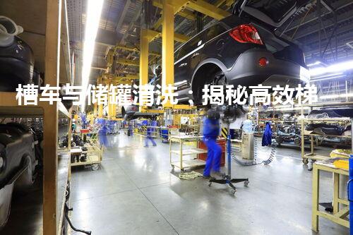槽车与储罐清洗：揭秘高效梯形工艺，解决难题！