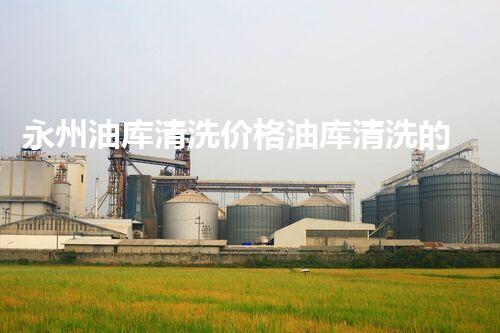 永州油库清洗价格油库清洗的秘密与行业内幕揭秘！