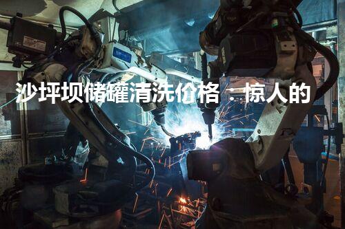 沙坪坝储罐清洗价格：惊人的优惠，你绝对不敢错过！
