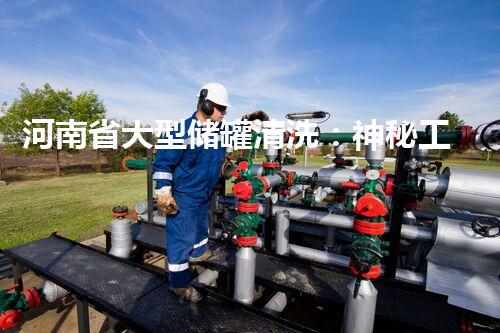河南省大型储罐清洗：神秘工程背后的故事？