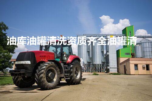 油库油罐清洗资质齐全油罐清洗背后的秘密与挑战