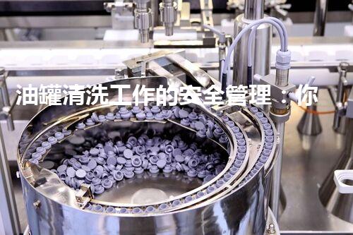 油罐清洗工作的安全管理：你不知道的那些事儿！