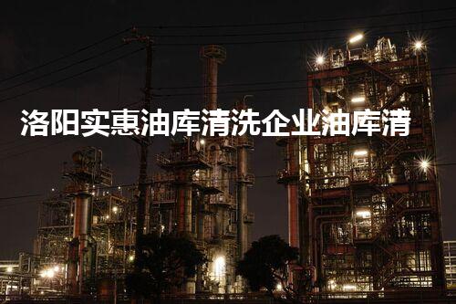 洛阳实惠油库清洗企业油库清洗的秘密与技巧大揭秘！