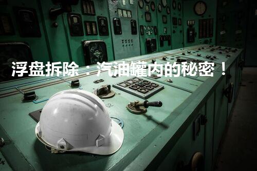 浮盘拆除：汽油罐内的秘密！