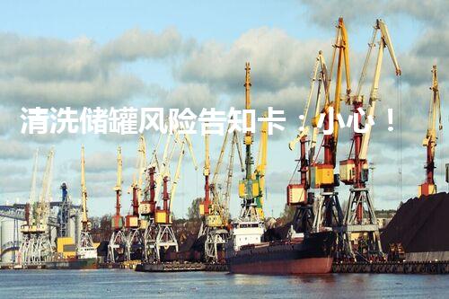 清洗储罐风险告知卡：小心！保障操作安全，预防意外发生！