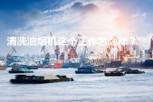清洗油烟机这个工作怎么样？揭秘你意想不到的行业内幕！