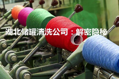 湖北储罐清洗公司：解密隐秘的污垢，重塑安全环境！