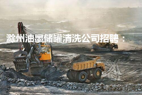 滁州油墨储罐清洗公司招聘：挑战极限，揭开隐秘黑匣！