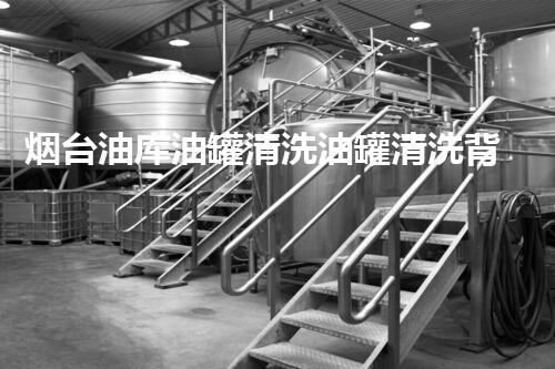 烟台油库油罐清洗油罐清洗背后的秘密与挑战揭秘