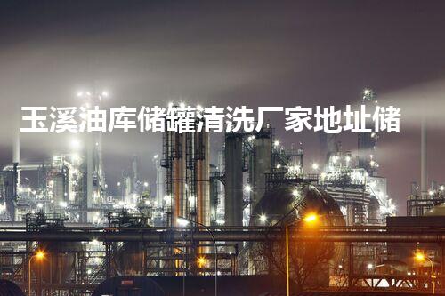玉溪油库储罐清洗厂家地址储罐清洗的秘密与技巧揭秘！