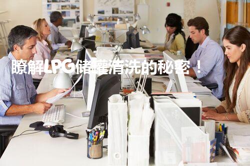 瞭解LPG储罐清洗的秘密！