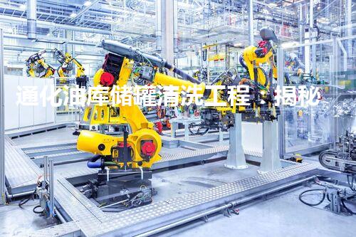 通化油库储罐清洗工程：揭秘底层沉淀，重塑安全保障！