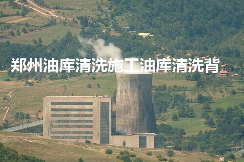 郑州油库清洗施工油库清洗背后的秘密与挑战揭秘！