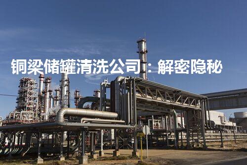 铜梁储罐清洗公司：解密隐秘的金属宝库！