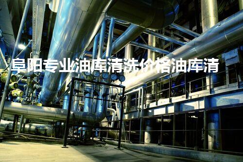 阜阳专业油库清洗价格油库清洗的秘密与费用揭秘！