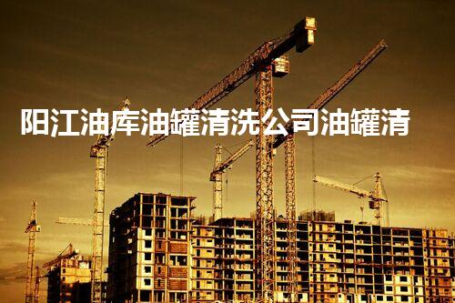 阳江油库油罐清洗公司油罐清洗的秘密与技巧揭秘！