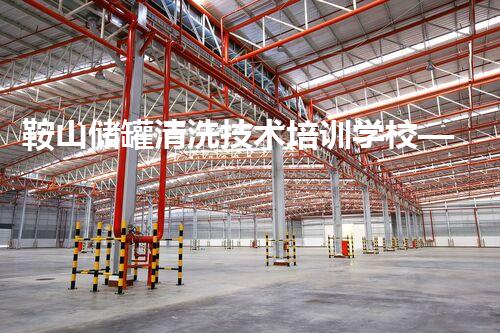 鞍山储罐清洗技术培训学校——专业引领以后清洗技术新风尚